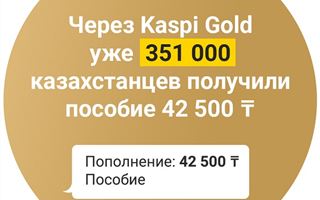 Через Kaspi Gold 351 тысяча казахстанцев получили пособие 42 500 тенге