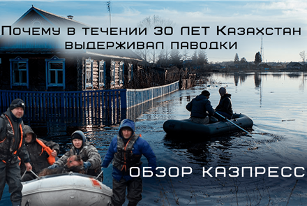 Почему в течении 30 лет Казахстан выдерживал паводки - о чем пишет казпресса